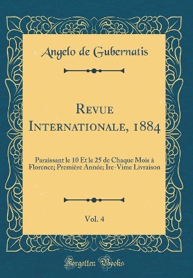 Book cover for Revue Internationale, 1884, Vol. 4: Paraissant le 10 Et le 25 de Chaque Mois à Florence; Première Année; Ire-Vime Livraison (Classic Reprint)