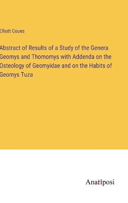 Book cover for Abstract of Results of a Study of the Genera Geomys and Thomomys with Addenda on the Osteology of Geomyidae and on the Habits of Geomys Tuza