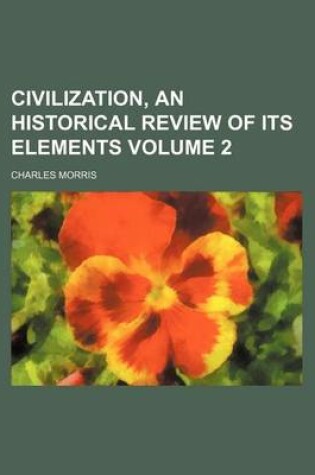 Cover of Civilization, an Historical Review of Its Elements Volume 2