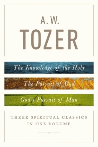 Cover of A.W Tozer: Three Spiritual Classics In One Volume