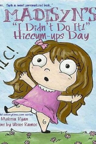 Cover of Madisyn's I Didn't Do It! Hiccum-ups Day