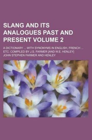 Cover of Slang and Its Analogues Past and Present Volume 2; A Dictionary with Synonyms in English, French Etc. Compiled by J.S. Farmer [And W.E. Henley]