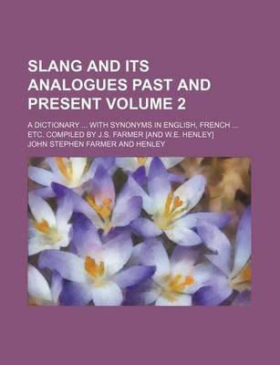 Book cover for Slang and Its Analogues Past and Present Volume 2; A Dictionary with Synonyms in English, French Etc. Compiled by J.S. Farmer [And W.E. Henley]