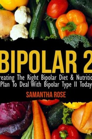 Cover of Bipolar Type 2: Creating the Right Bipolar Diet & Nutritional Plan