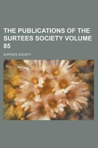 Cover of The Publications of the Surtees Society Volume 85