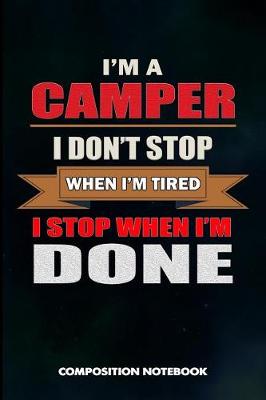 Book cover for I Am a Camper I Don't Stop When I Am Tired I Stop When I Am Done