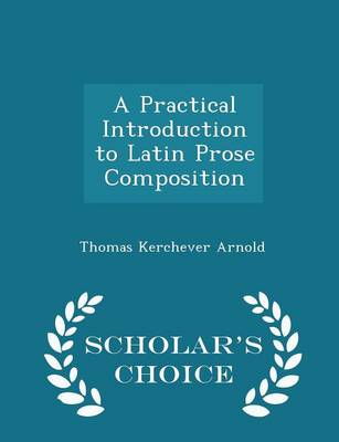 Book cover for A Practical Introduction to Latin Prose Composition - Scholar's Choice Edition