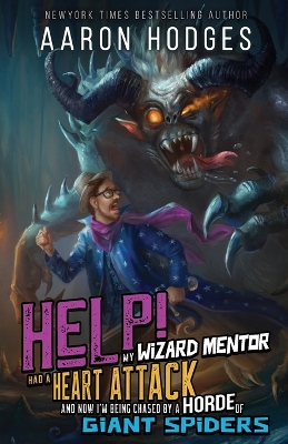 Book cover for Help! My Wizard Mentor Had a Heart Attack and Now I'm Being Chased by a Horde of Giant Spiders!