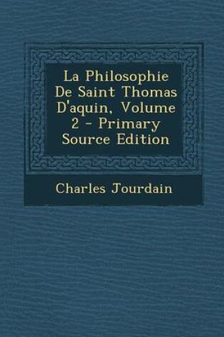 Cover of La Philosophie de Saint Thomas D'Aquin, Volume 2 - Primary Source Edition