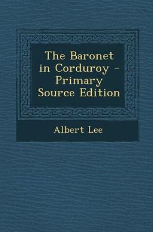Cover of The Baronet in Corduroy - Primary Source Edition