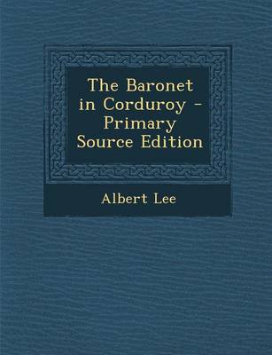 Book cover for The Baronet in Corduroy - Primary Source Edition