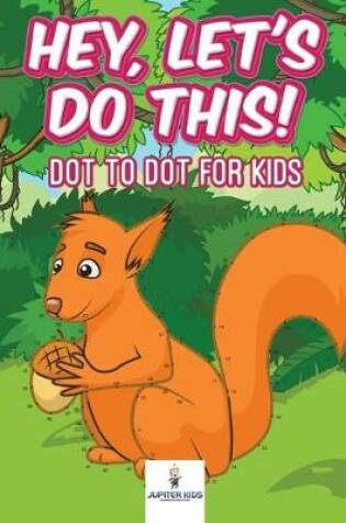 Cover of Hey, Let's Do This! Dot to Dot for Kids