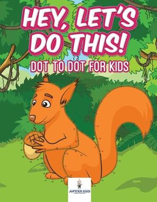 Book cover for Hey, Let's Do This! Dot to Dot for Kids
