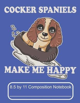 Book cover for Cocker Spaniels Make Me Happy 8.5 by 11 Composition Notebook