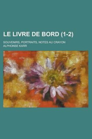 Cover of Le Livre de Bord (1-2); Souvenirs, Portraits, Notes Au Crayon