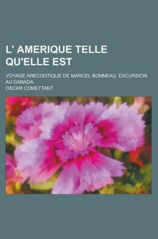 Cover of L' Amerique Telle Qu'elle Est; Voyage Anecdotique de Marcel Bonneau. Excursion Au Canada