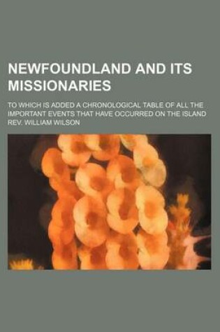 Cover of Newfoundland and Its Missionaries; To Which Is Added a Chronological Table of All the Important Events That Have Occurred on the Island