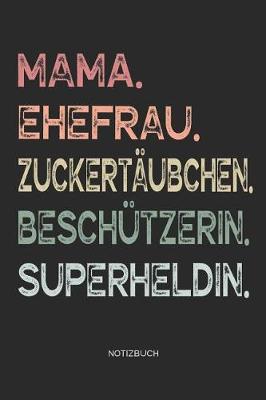 Book cover for Mama. Ehefrau. Zuckertaubchen. Beschutzerin. Superheldin. - Notizbuch