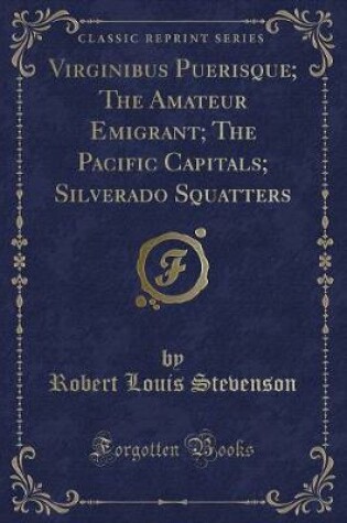 Cover of Virginibus Puerisque; The Amateur Emigrant; The Pacific Capitals; Silverado Squatters (Classic Reprint)