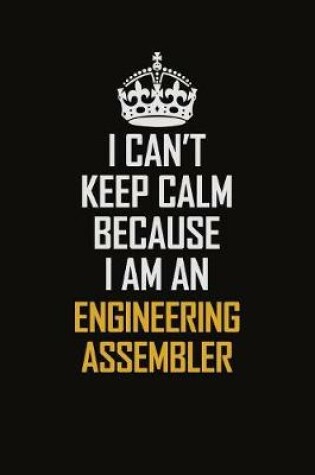 Cover of I Can't Keep Calm Because I Am An Engineering assembler