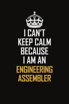 Book cover for I Can't Keep Calm Because I Am An Engineering assembler