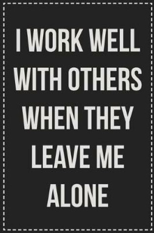 Cover of I Work Well With Others When They Leave Me Alone