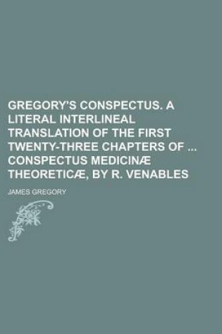 Cover of Gregory's Conspectus. a Literal Interlineal Translation of the First Twenty-Three Chapters of Conspectus Medicinae Theoreticae, by R. Venables