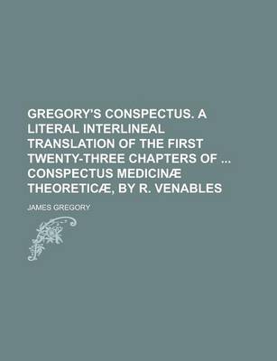 Book cover for Gregory's Conspectus. a Literal Interlineal Translation of the First Twenty-Three Chapters of Conspectus Medicinae Theoreticae, by R. Venables