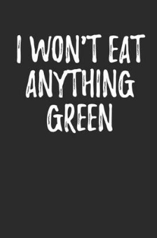 Cover of I Won't Eat Anything Green