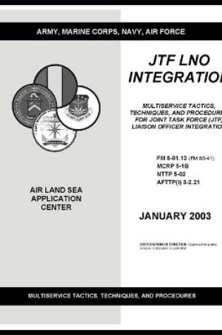 Cover of FM 5-01.12 Jtf Lno Integration Multiservice Tactics, Techniques, and Procedures for Joint Task Force (Jtf) Liaison Officer Integration