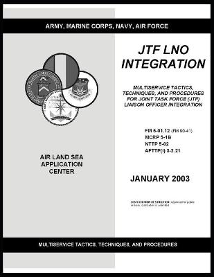 Book cover for FM 5-01.12 Jtf Lno Integration Multiservice Tactics, Techniques, and Procedures for Joint Task Force (Jtf) Liaison Officer Integration