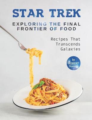 Book cover for Star Trek - Exploring The Final Frontier Of Food