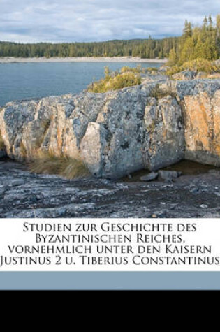 Cover of Studien Zur Geschichte Des Byzantinischen Reiches, Vornehmlich Unter Den Kaisern Justinus 2 U. Tiberius Constantinus