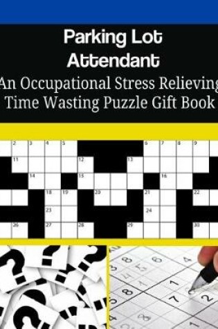 Cover of Parking Lot Attendant An Occupational Stress Relieving Time Wasting Puzzle Gift Book