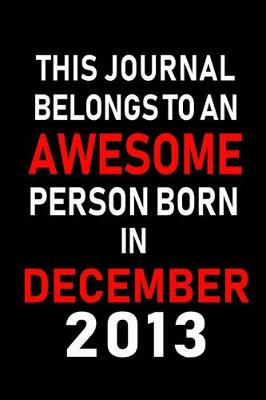 Book cover for This Journal belongs to an Awesome Person Born in December 2013