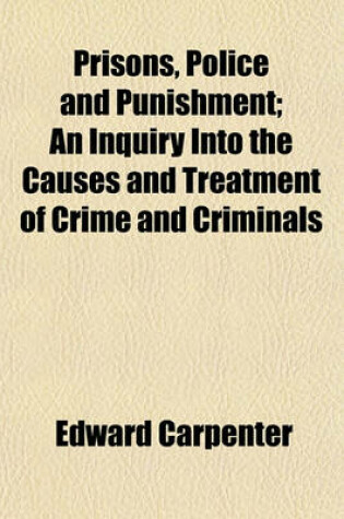 Cover of Prisons, Police and Punishment; An Inquiry Into the Causes and Treatment of Crime and Criminals