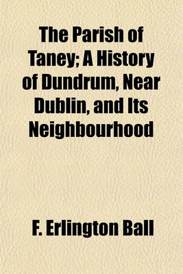 Book cover for The Parish of Taney; A History of Dundrum, Near Dublin, and Its Neighbourhood