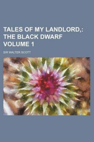 Cover of Tales of My Landlord; The Black Dwarf Volume 1