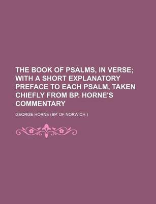 Book cover for The Book of Psalms, in Verse; With a Short Explanatory Preface to Each Psalm, Taken Chiefly from BP. Horne's Commentary