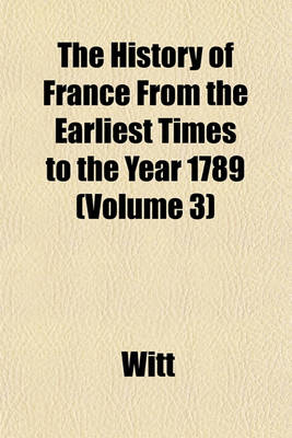 Book cover for The History of France from the Earliest Times to the Year 1789 Volume 3