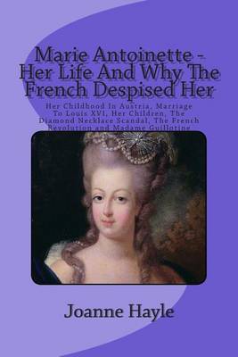 Book cover for Marie Antoinette - Her Life And Why The French Despised Her