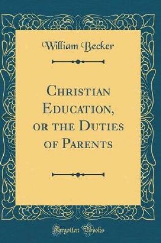 Cover of Christian Education, or the Duties of Parents (Classic Reprint)