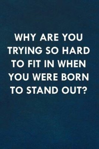 Cover of Why are you trying so hard to fit in when you were born to stand out?