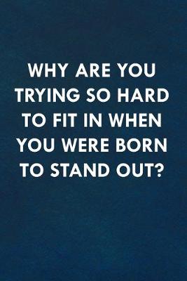 Book cover for Why are you trying so hard to fit in when you were born to stand out?