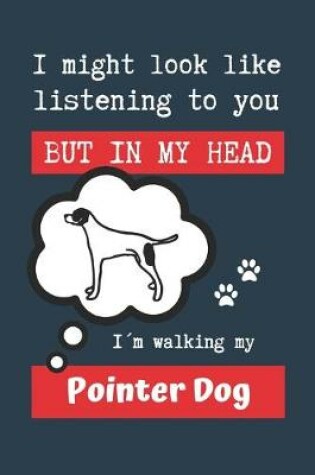 Cover of I Might Look Like Listening to You But in My Head Im Walking My Pointer Dog