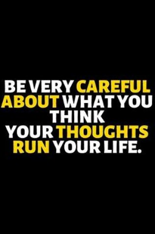 Cover of Be Very Careful About What You Think Your Thoughts Run Your Life