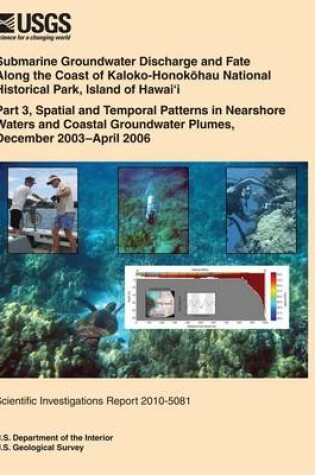 Cover of Submarine Groundwater Discharge and Fate Along the Coast of Kaloko- Honokohau National Historical Park, Island of Hawai?i Part 3, Spatial and Temporal Patterns in Nearshore Waters and Coastal Groundwater Plumes, December 2003?April 2006