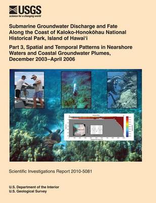 Book cover for Submarine Groundwater Discharge and Fate Along the Coast of Kaloko- Honokohau National Historical Park, Island of Hawai?i Part 3, Spatial and Temporal Patterns in Nearshore Waters and Coastal Groundwater Plumes, December 2003?April 2006