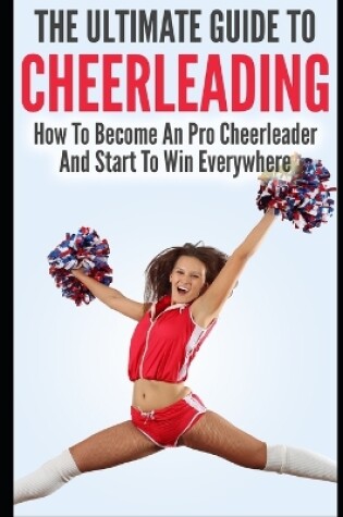 Cover of The Ultimate Guide To CheerLeading