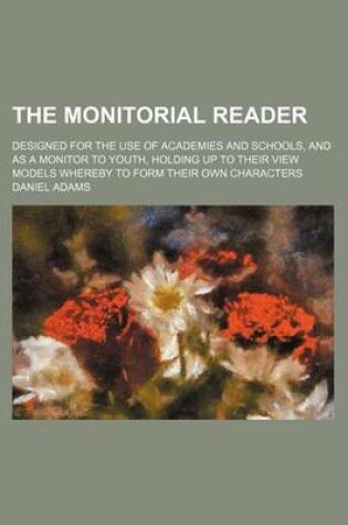 Cover of The Monitorial Reader; Designed for the Use of Academies and Schools, and as a Monitor to Youth, Holding Up to Their View Models Whereby to Form Their Own Characters